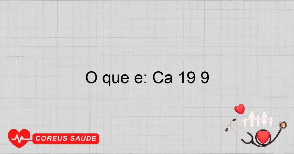 O que é: Ca 19 9 O que é: Ca 19 9