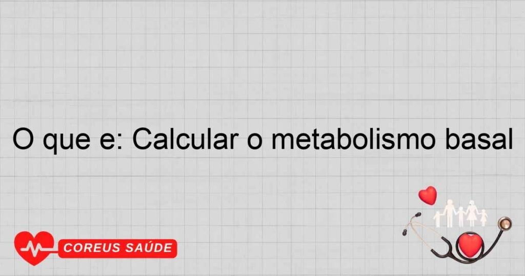 O que é: Calcular o metabolismo basal