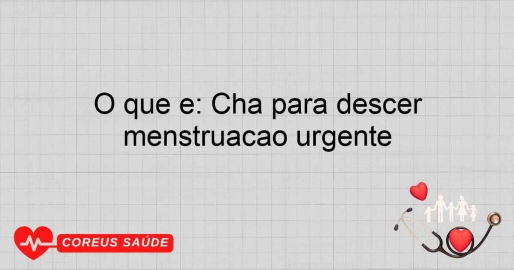 O que é: Chá para descer menstruação urgente
