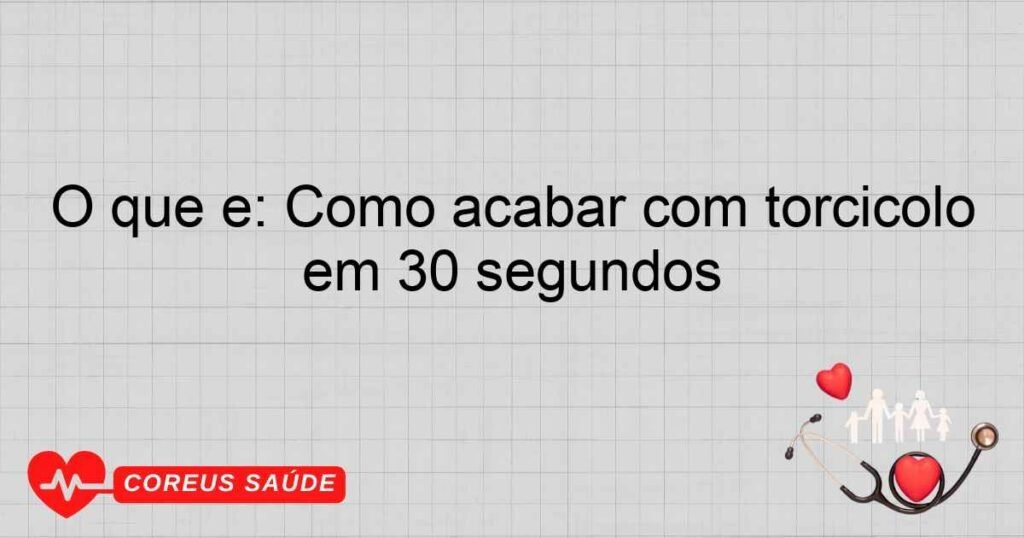 O que é: Como acabar com torcicolo em 30 segundos