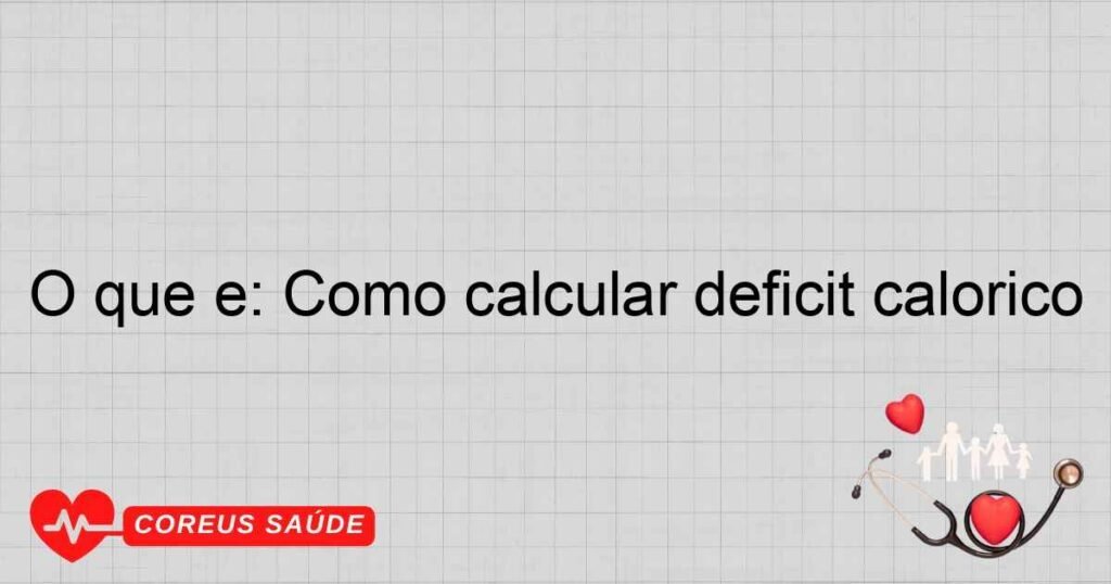 O que é: Como calcular deficit calorico