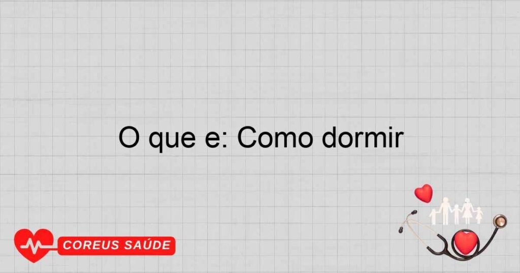 O que é: Como dormir
