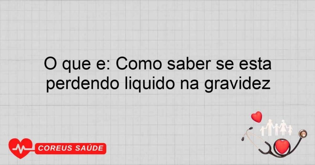 O que é: Como saber se está perdendo liquido na gravidez