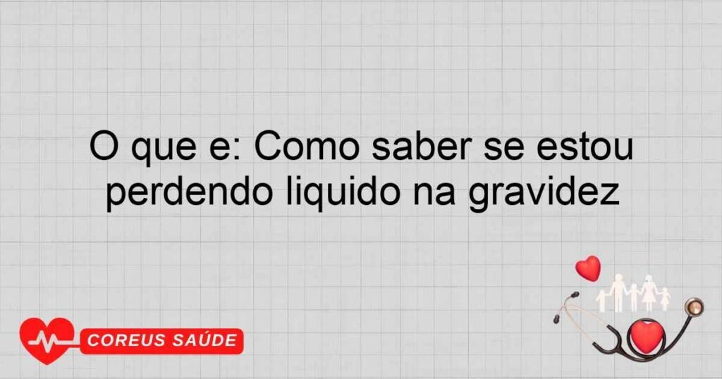 O que é: Como saber se estou perdendo líquido na gravidez O que é: Como saber se estou perdendo líquido na gravidez