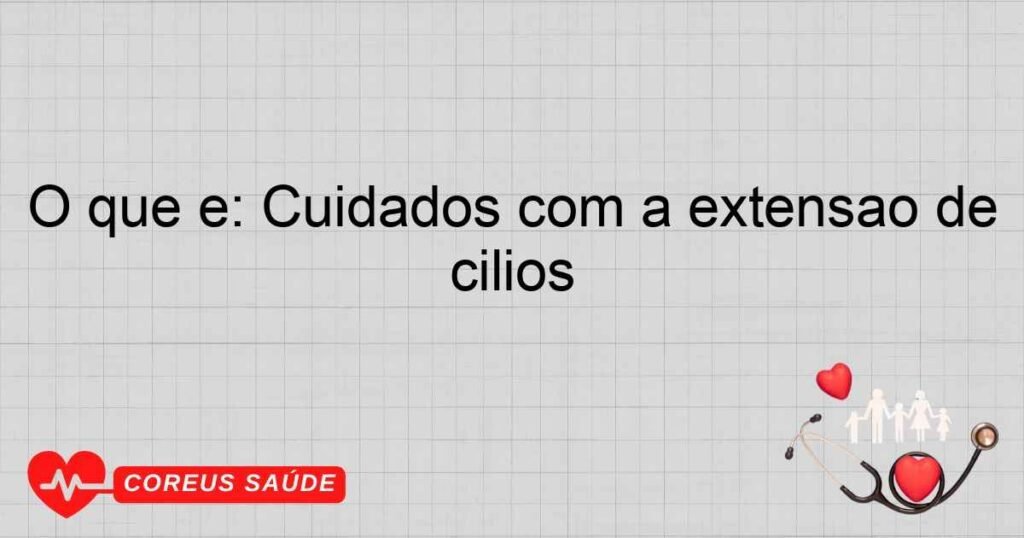 O que é: Cuidados com a extensão de cílios O que é: Cuidados com a extensão de cílios