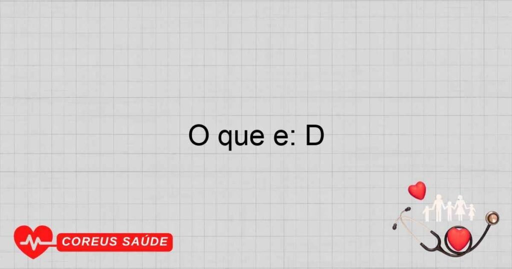 O que é: D