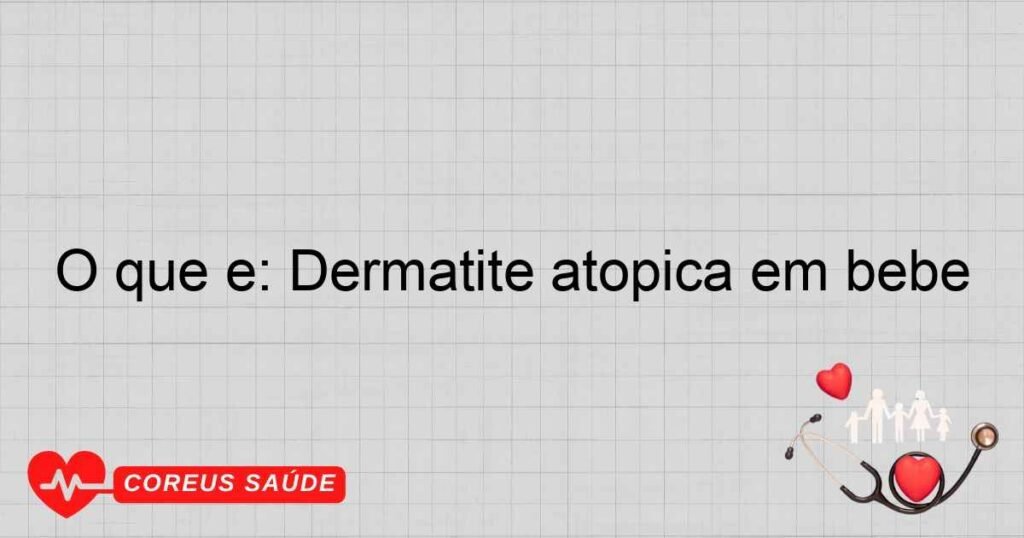 O que é: Dermatite atópica em bebe