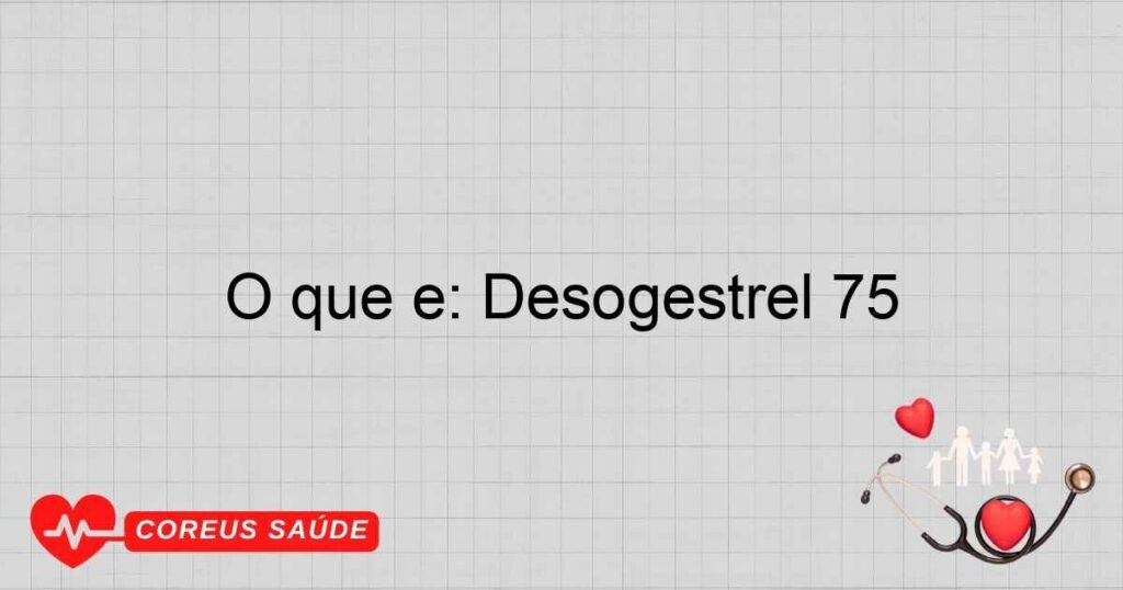 O que é: Desogestrel 75