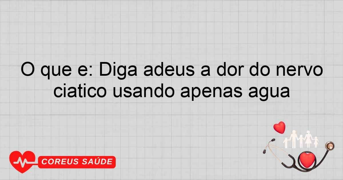 O Que é: Diga Adeus à Dor Do Nervo Ciático Usando Apenas água