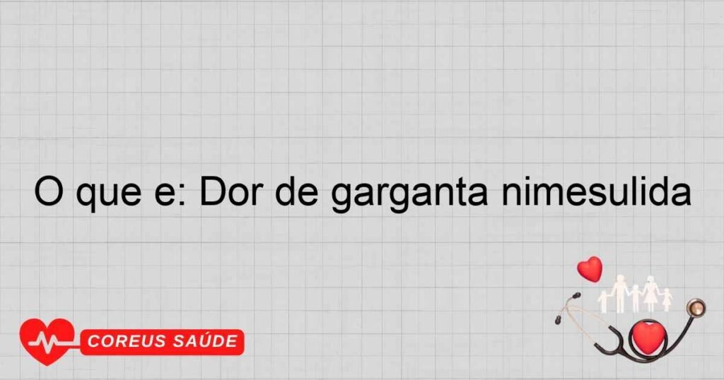 O que é: Dor de garganta nimesulida O que é: Dor de garganta nimesulida