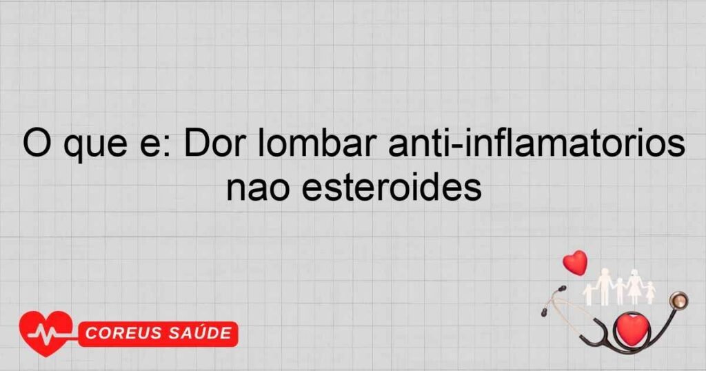 O que é: Dor lombar anti-inflamatórios não esteroides