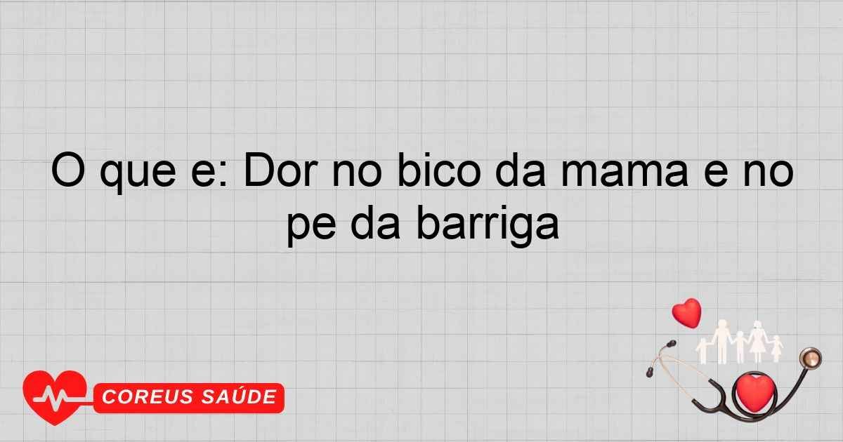 O Que é: Dor No Bico Da Mama E No Pé Da Barriga