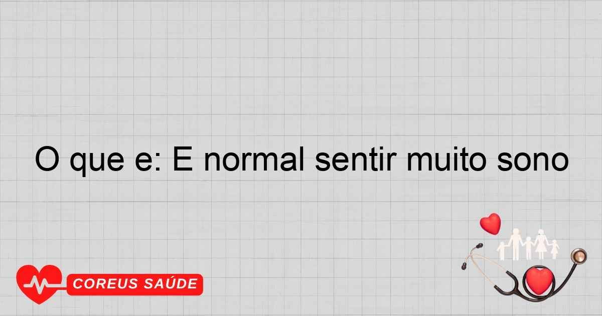O Que é: É Normal Sentir Muito Sono?