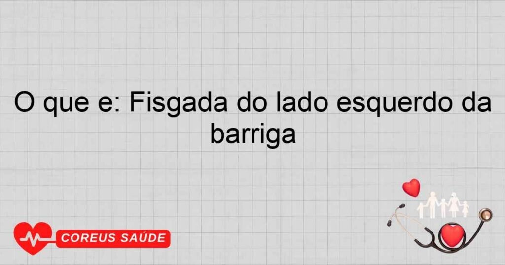 O que é: Fisgada do lado esquerdo da barriga O que é: Fisgada do lado esquerdo da barriga
