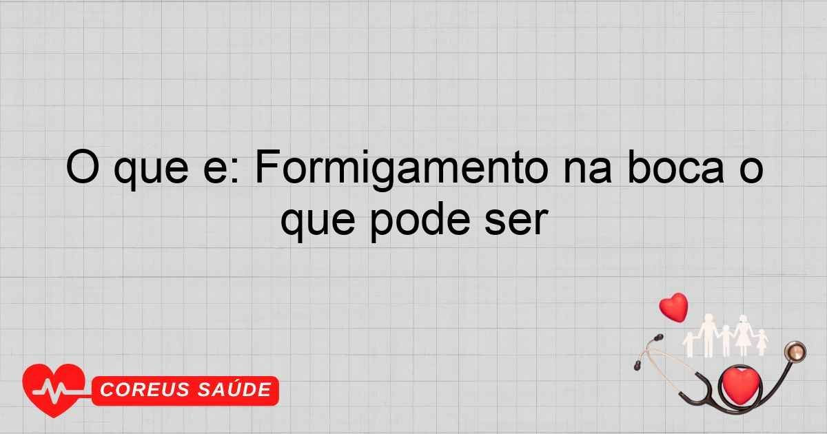 O Que é: Formigamento Na Boca O Que Pode Ser