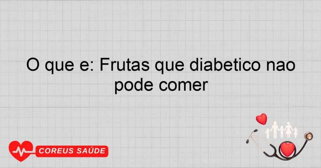 O que é: Frutas que diabetico não pode comer