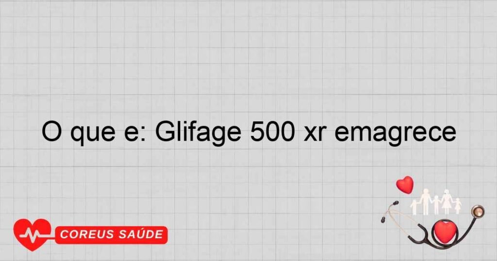 O que é: Glifage 500 xr emagrece