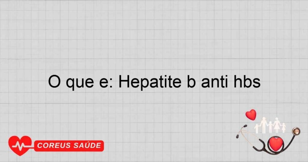 O que é: Hepatite b anti hbs