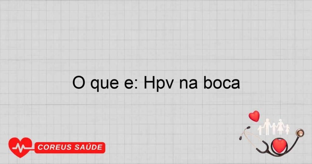 O que é: Hpv na boca O que é: Hpv na boca