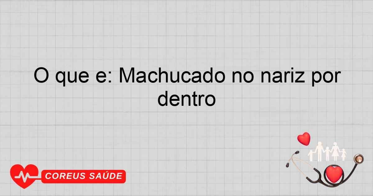 O Que é: Machucado No Nariz Por Dentro - Entenda