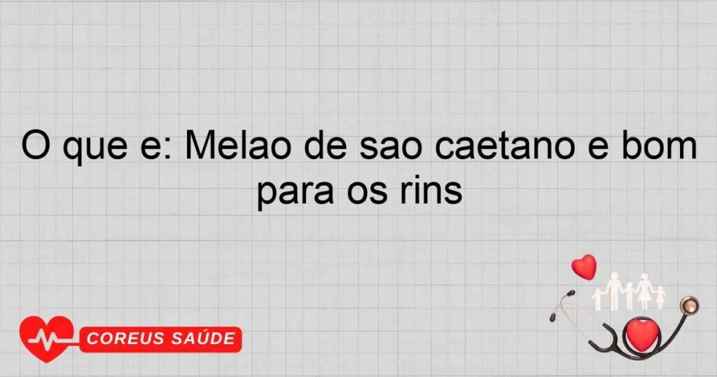 O que é: Melão de são caetano é bom para os rins