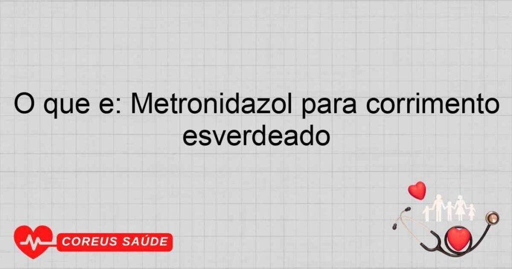 O que é: Metronidazol para corrimento esverdeado O que é: Metronidazol para corrimento esverdeado