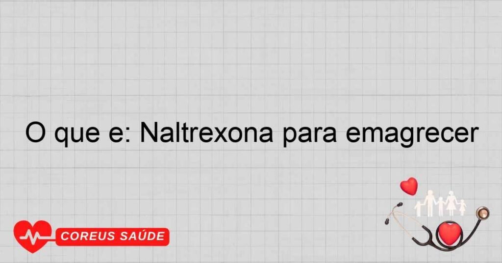 O que é: Naltrexona para emagrecer O que é: Naltrexona para emagrecer