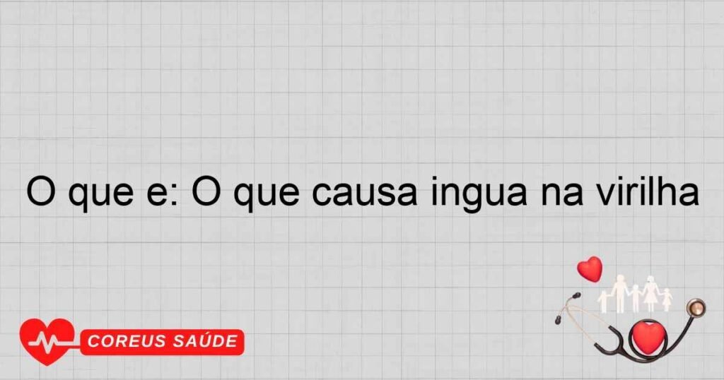 O que é: O que causa ingua na virilha