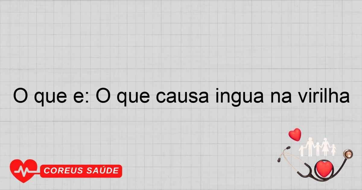 O Que é: O Que Causa íngua Na Virilha