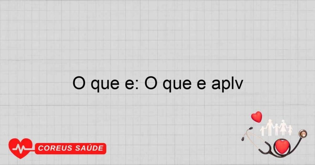 O que é: O que é aplv O que é: O que é aplv