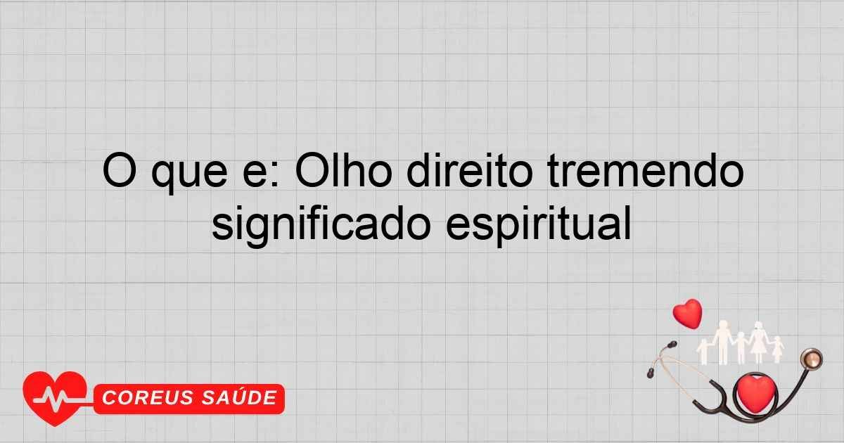 O Que é: Olho Direito Tremendo Significado Espiritual