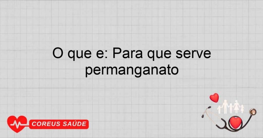 O que é: Para que serve permanganato