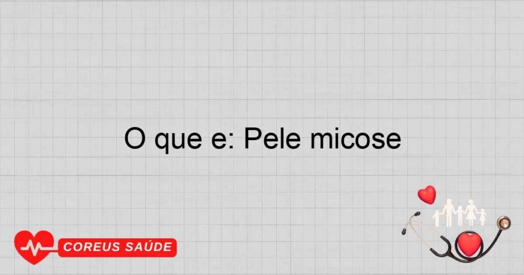 O que é: Pele micose