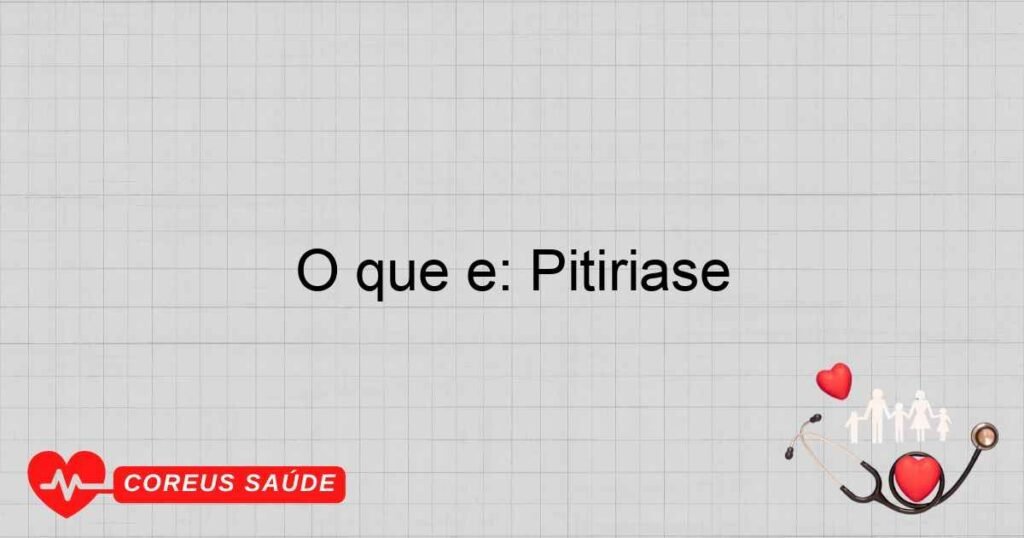 O que é: Pitiríase