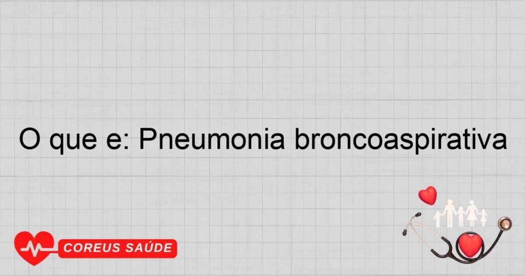 O que é: Pneumonia broncoaspirativa