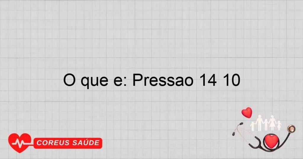 O que é: Pressao 14 10