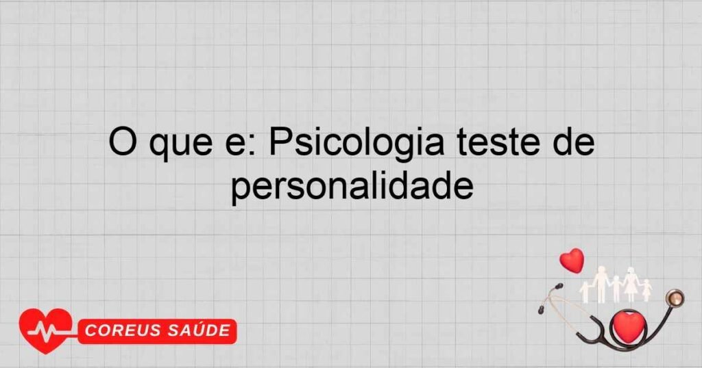 O que é: Psicologia teste de personalidade