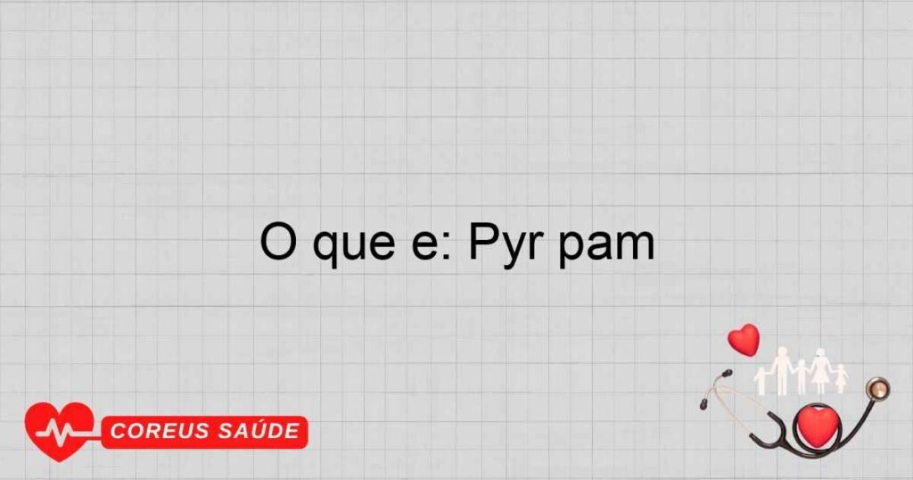 O que é: Pyr pam O que é: Pyr pam