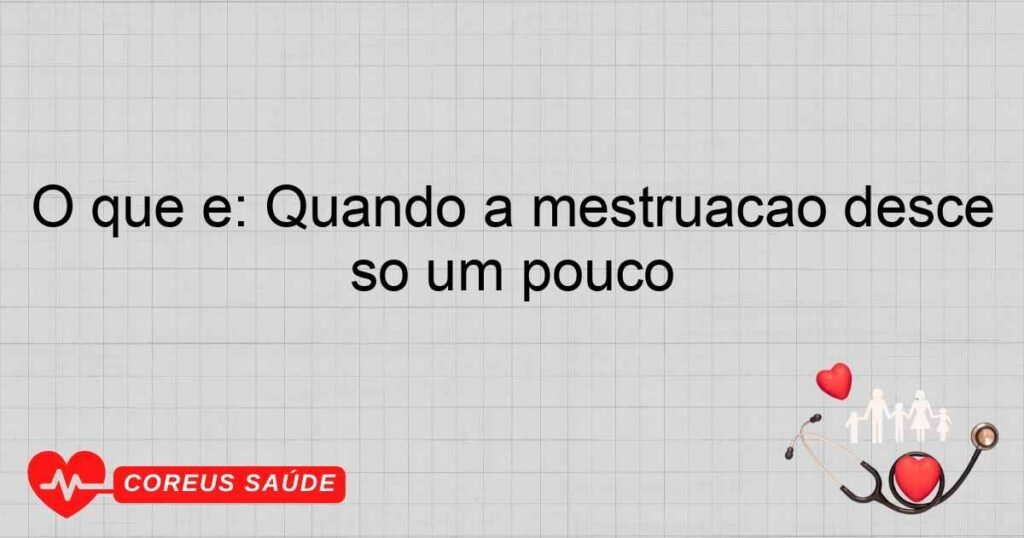 O que é: Quando a mestruacao desce so um pouco
