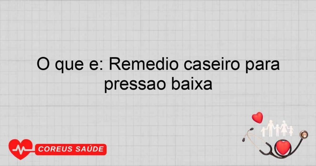 O que é: Remedio caseiro para pressão baixa