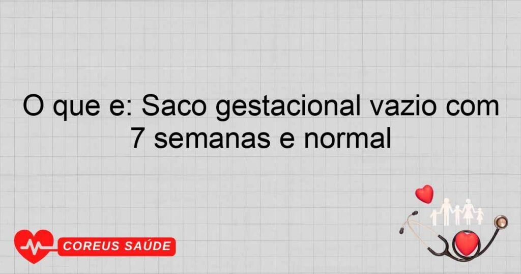 O que é: Saco gestacional vazio com 7 semanas e normal O que é: Saco gestacional vazio com 7 semanas e normal