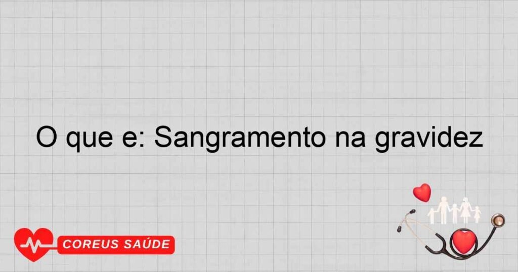 O que é: Sangramento na gravidez