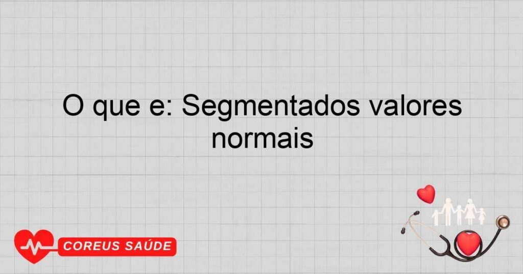 O que é: Segmentados valores normais