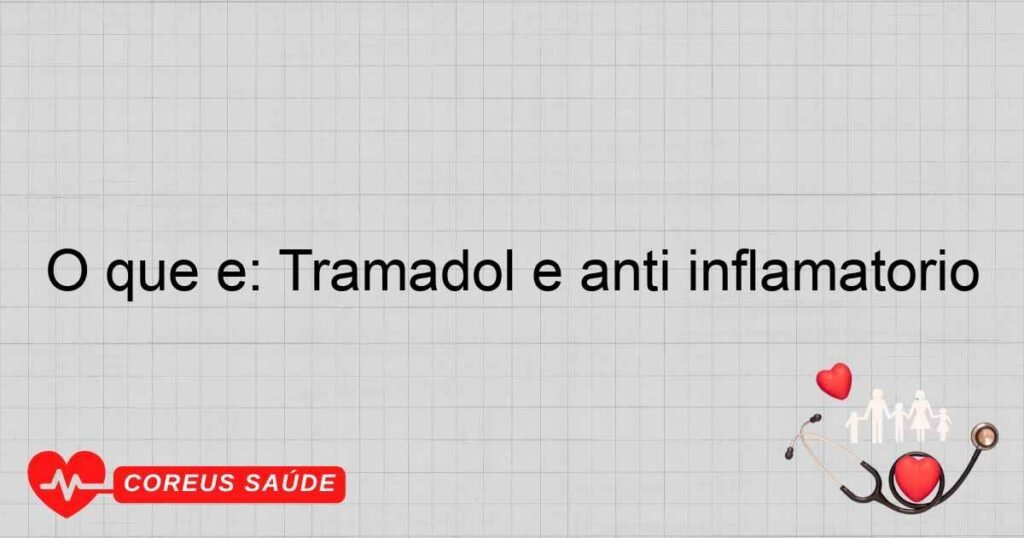 O que é: Tramadol é anti inflamatório O que é: Tramadol é anti inflamatório