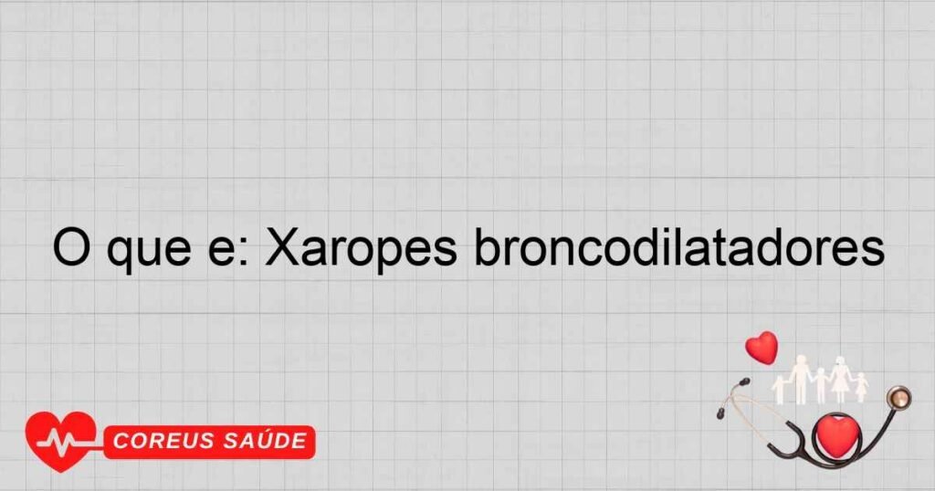O que é: Xaropes broncodilatadores